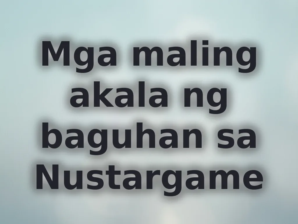 Mga maling akala ng baguhan sa Nustargame