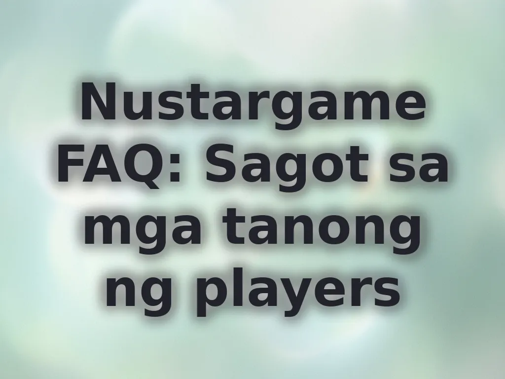 Nustargame FAQ: Sagot sa mga tanong ng players