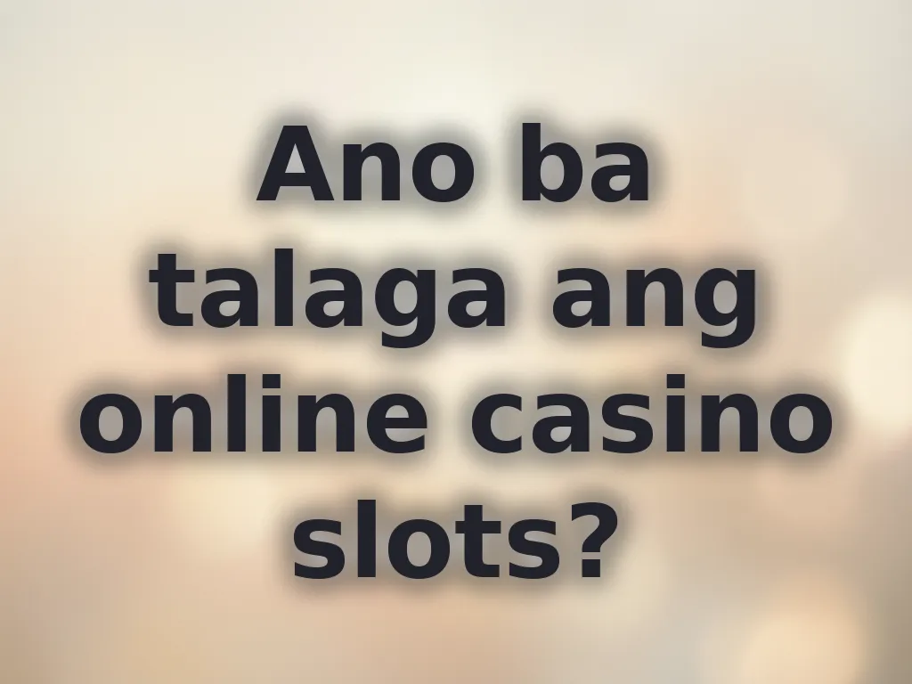 Ano ba talaga ang online casino slots?
