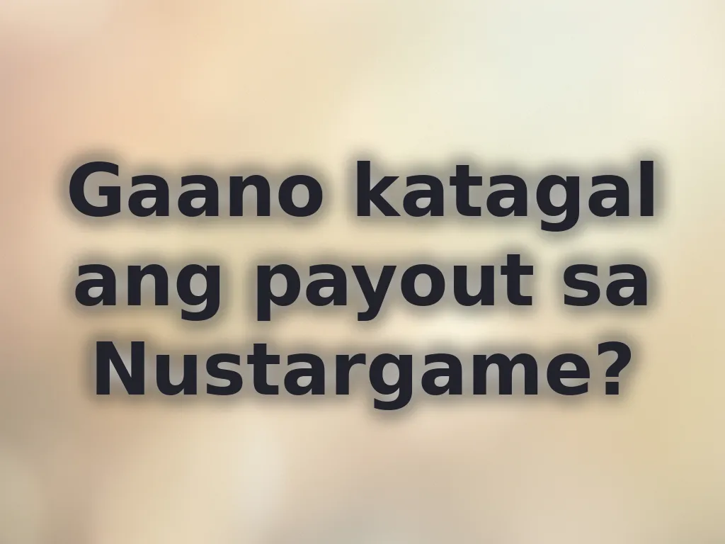 Gaano katagal ang payout sa Nustargame?
